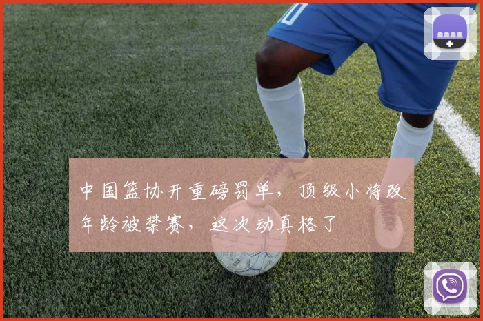 中国篮协开重磅罚单，顶级小将改年龄被禁赛，这次动真格了