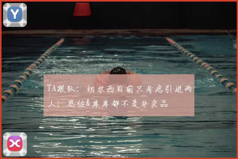 TA跟队：切尔西目前只考虑引进两人；恩佐&库库都不是非卖品