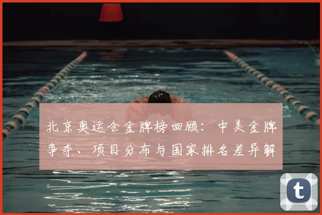 北京奥运会金牌榜回顾：中美金牌争夺、项目分布与国家排名差异解读