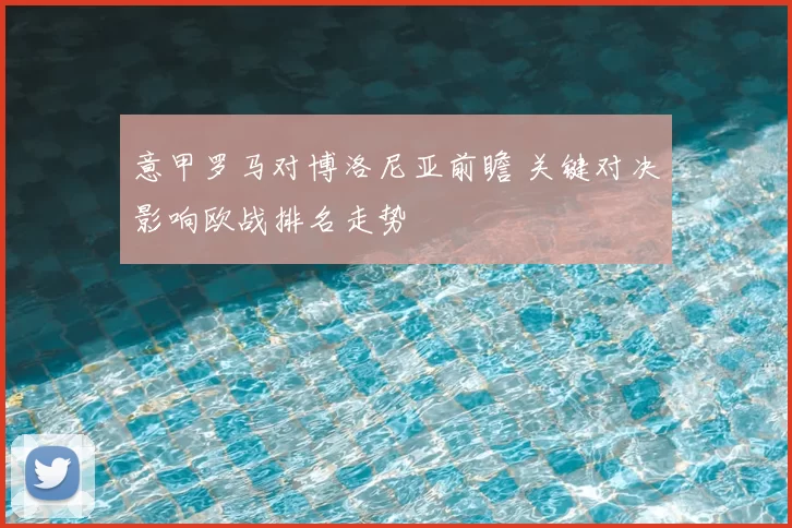 意甲罗马对博洛尼亚前瞻 关键对决影响欧战排名走势