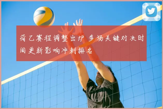 荷乙赛程调整出炉 多场关键对决时间更新影响冲刺排名