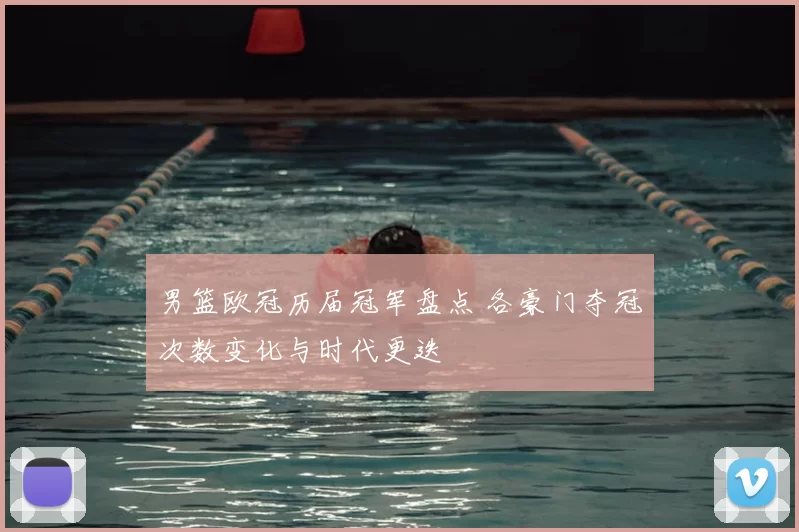 男篮欧冠历届冠军盘点 各豪门夺冠次数变化与时代更迭